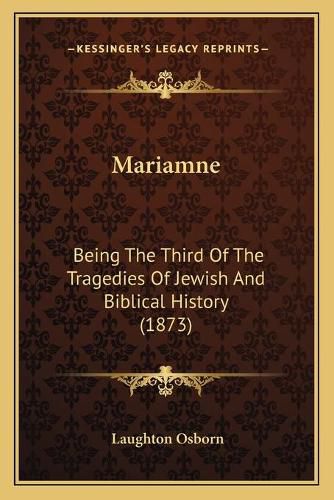 Cover image for Mariamne: Being the Third of the Tragedies of Jewish and Biblical History (1873)