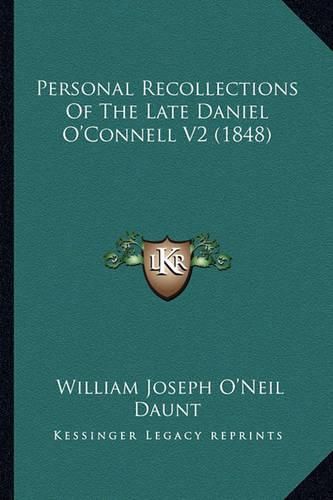 Personal Recollections of the Late Daniel O'Connell V2 (1848)