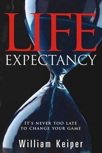 Cover image for LIFE Expectancy: It's Never Too Late to Change Your Game