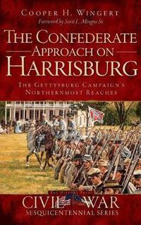 Cover image for The Confederate Approach on Harrisburg: The Gettysburg Campaign's Northernmost Reaches