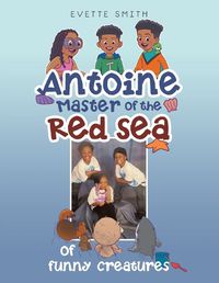 Cover image for Antoine Master of the Red Sea of funny creatures