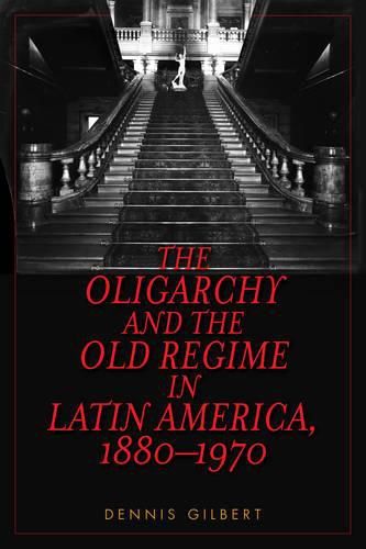 Cover image for The Oligarchy and the Old Regime in Latin America, 1880-1970