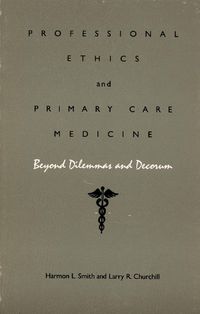 Cover image for Professional Ethics and Primary Care Medicine: Beyond Dilemmas and Decorum