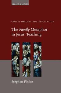 Cover image for The Family Metaphor in Jesus' Teaching, Second Edition: Gospel Imagery and Application