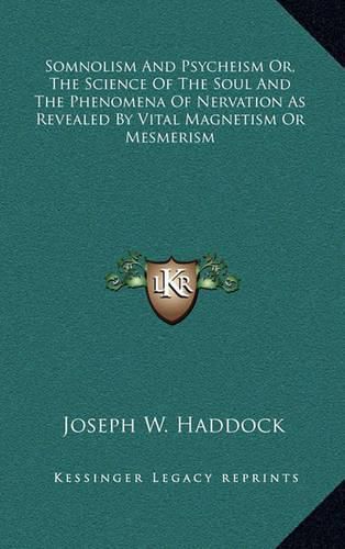 Somnolism and Psycheism Or, the Science of the Soul and the Phenomena of Nervation as Revealed by Vital Magnetism or Mesmerism