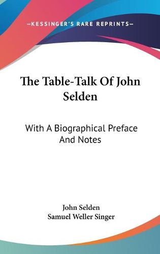 Cover image for The Table-Talk of John Selden: With a Biographical Preface and Notes