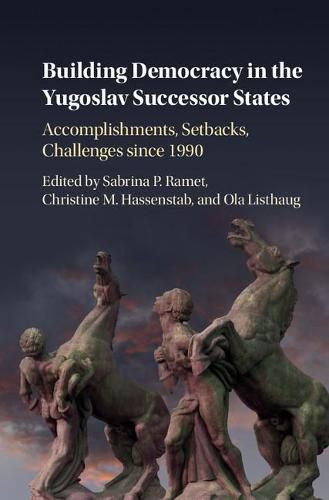 Cover image for Building Democracy in the Yugoslav Successor States: Accomplishments, Setbacks, and Challenges since 1990