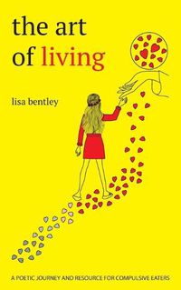 Cover image for The Art of Living: a poetic journey and resource for compulsive eaters