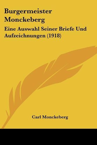 Cover image for Burgermeister Monckeberg: Eine Auswahl Seiner Briefe Und Aufzeichnungen (1918)