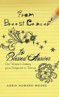 Cover image for From Breast Cancer to Blessed Answer: One Woman's Journey from Diagnosis to Tattoos