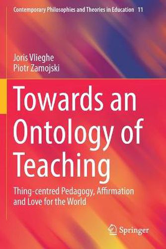 Cover image for Towards an Ontology of Teaching: Thing-centred Pedagogy, Affirmation and Love for the World