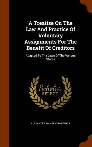 Cover image for A Treatise on the Law and Practice of Voluntary Assignments for the Benefit of Creditors: Adapted to the Laws of the Various States