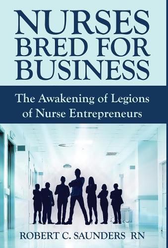 Nurses Bred for Business: The Awakening of Legions of Nurse Entrepreneurs