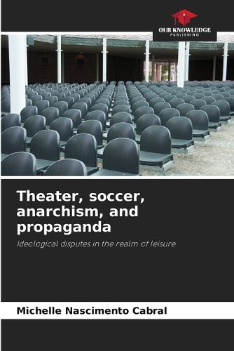 Cover image for Theater, soccer, anarchism, and propaganda