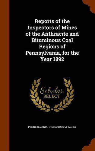 Cover image for Reports of the Inspectors of Mines of the Anthracite and Bituminous Coal Regions of Pennsylvania, for the Year 1892