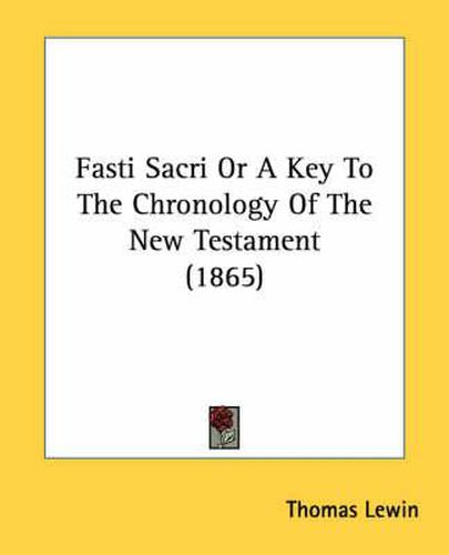 Cover image for Fasti Sacri or a Key to the Chronology of the New Testament (1865)