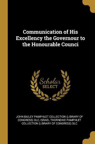 Cover image for Communication of His Excellency the Governour to the Honourable Counci