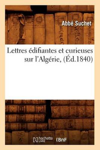 Cover image for Lettres Edifiantes Et Curieuses Sur l'Algerie, (Ed.1840)