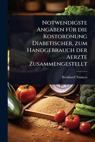 Cover image for Notwendigste Angaben fA1/4r die Kostordnung Diabetischer, zum Handgebrauch der Aerzte Zusammengestellt