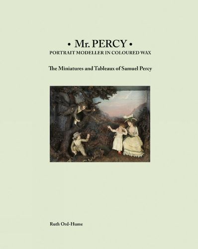 Cover image for Mr Percy: Portrait Modeller in Coloured Wax: The Miniatures and Tableaux of Samuel Percy