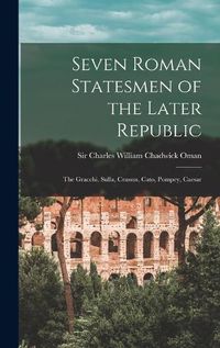 Cover image for Seven Roman Statesmen of the Later Republic: the Gracchi, Sulla, Crassus, Cato, Pompey, Caesar