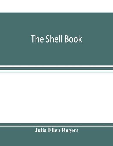 The shell book; a popular guide to a knowledge of the families of living mollusks, and an aid to the identification of shells native and foreign