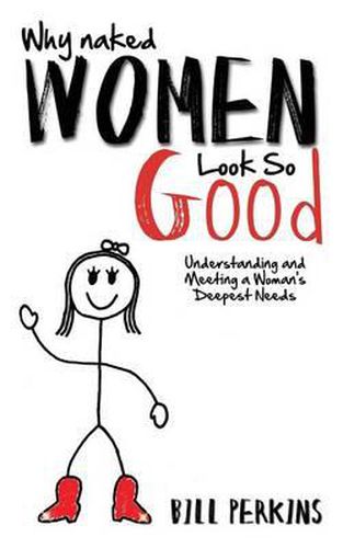 Cover image for Why Naked Women Look So Good: Understanding and Meeting a Woman's Deepest Needs