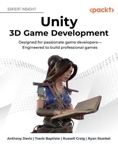 Unity 3D Game Development: Designed for passionate game developers Engineered to build professional games