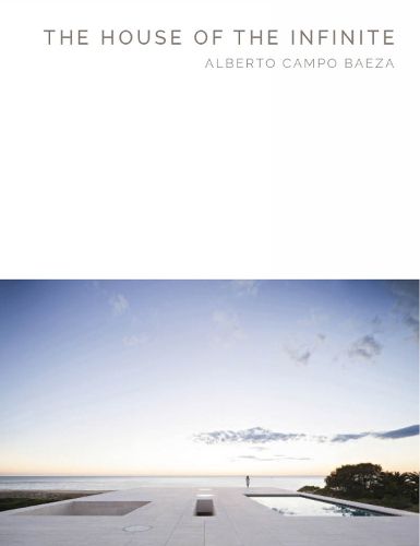 Cover image for The House of the Infinite: Alberto Campo Baeza