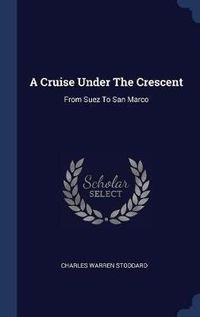 Cover image for A Cruise Under the Crescent: From Suez to San Marco