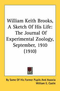 Cover image for William Keith Brooks, a Sketch of His Life: The Journal of Experimental Zoology, September, 1910 (1910)