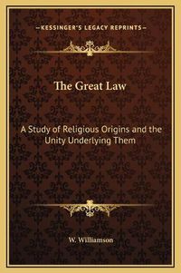 Cover image for The Great Law: A Study of Religious Origins and the Unity Underlying Them