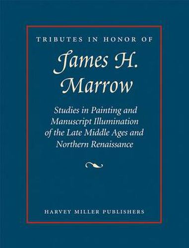 Cover image for Tributes in Honor of James H. Marrow: Studies in Painting and Manuscript Illumination of the Late Middle Ages and Northern Renaissance