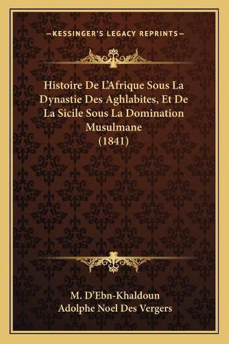 Histoire de L'Afrique Sous La Dynastie Des Aghlabites, Et de La Sicile Sous La Domination Musulmane (1841)