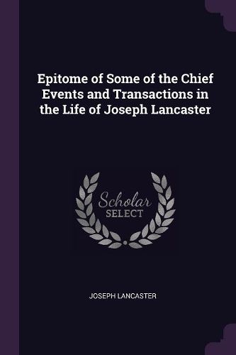 Cover image for Epitome of Some of the Chief Events and Transactions in the Life of Joseph Lancaster