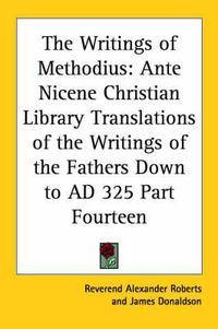 Cover image for The Writings of Methodius: Ante Nicene Christian Library Translations of the Writings of the Fathers Down to AD 325 Part Fourteen