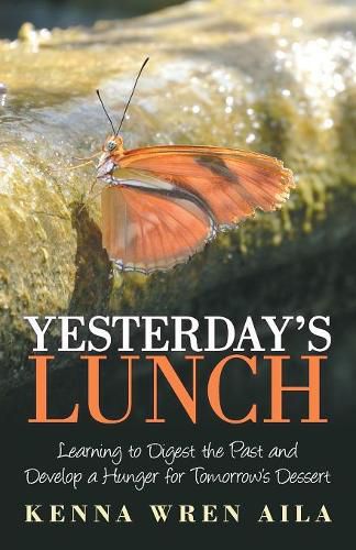 Cover image for Yesterday's Lunch: Learning to Digest the Past and Develop a Hunger for Tomorrow's Dessert
