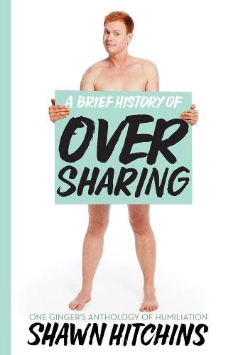 Cover image for A Brief History Of Oversharing: One Ginger's Anthology of Humiliation