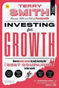 Cover image for Investing for Growth: How to make money by only buying the best companies in the world - An anthology of investment writing, 2010-20