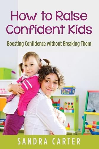 Cover image for How to Raise Confident Kids: Boosting Confidence without Breaking Them