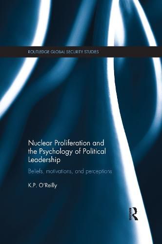 Cover image for Nuclear Proliferation and the Psychology of Political Leadership: Beliefs, Motivations and Perceptions