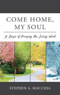 Cover image for Come Home, My Soul: 31 Days of Praying the Living Word