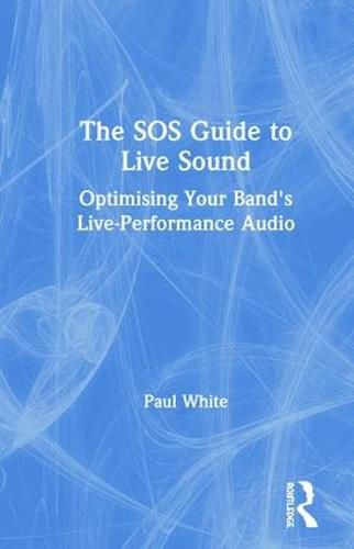 Cover image for The SOS Guide to Live Sound: Optimising Your Band's Live-Performance Audio