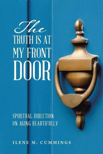 Cover image for The Truth Is at My Front Door: Spiritual Direction on Aging Beautifully