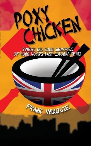 Cover image for Poxy Chicken: Sweet and Sour Memories of Hong Kong's Last Colonial Years