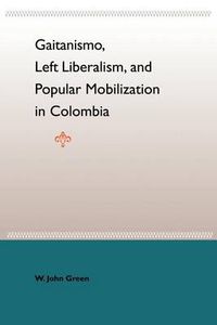 Cover image for Gaitanismo, Left Liberalism, And Popular Mobilization In Colombia