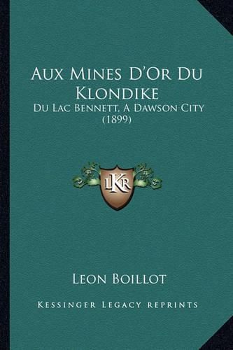 Aux Mines D'Or Du Klondike: Du Lac Bennett, a Dawson City (1899)