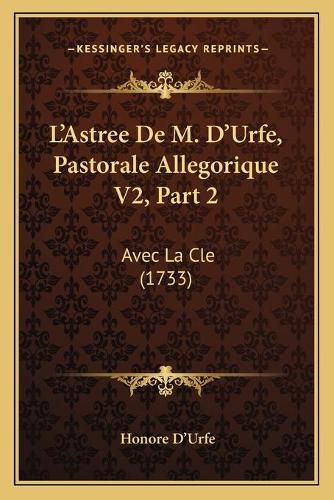 L'Astree de M. D'Urfe, Pastorale Allegorique V2, Part 2: Avec La Cle (1733)