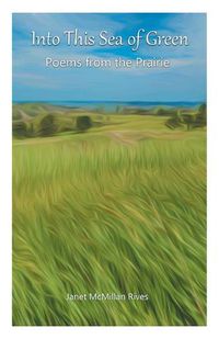 Cover image for Into This Sea of Green: Poems from the Prairie