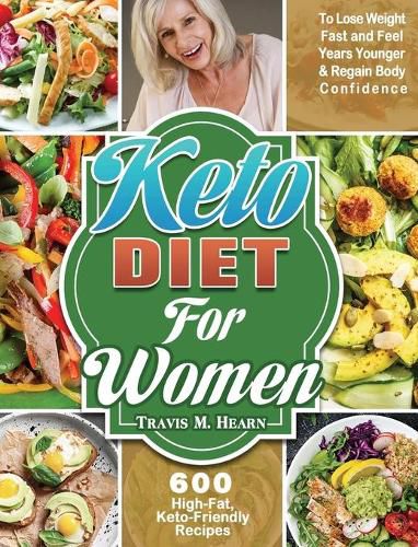 Cover image for Keto Diet for Women: 600 High-Fat, Keto-Friendly Recipes to Lose Weight Fast and Feel Years Younger & Regain Body Confidence